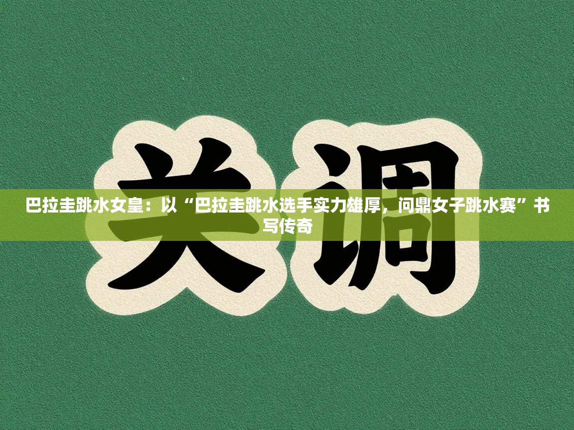 巴拉圭跳水女皇：以“巴拉圭跳水选手实力雄厚，问鼎女子跳水赛”书写传奇  第2张